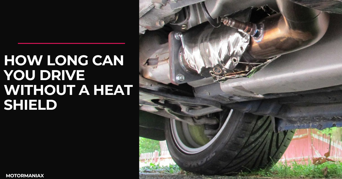 How Long Can You Drive Without A Heat Shield