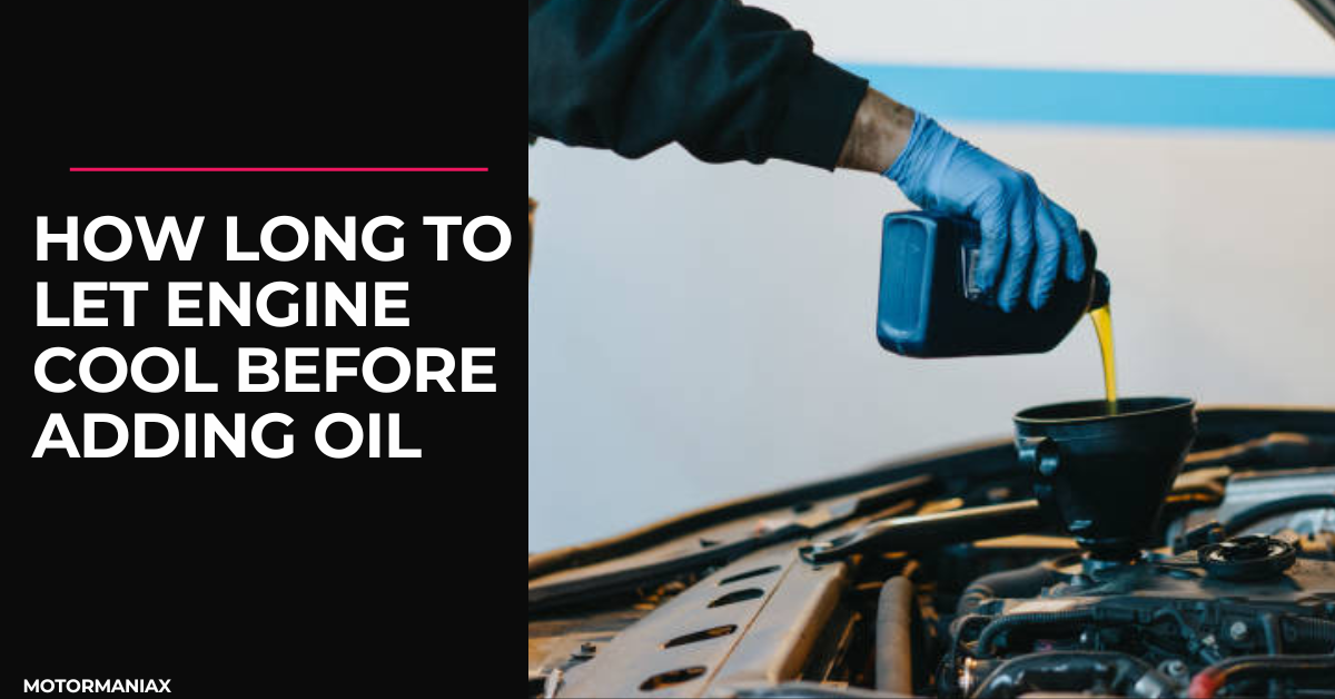 How Long To Let Engine Cool before Adding Oil