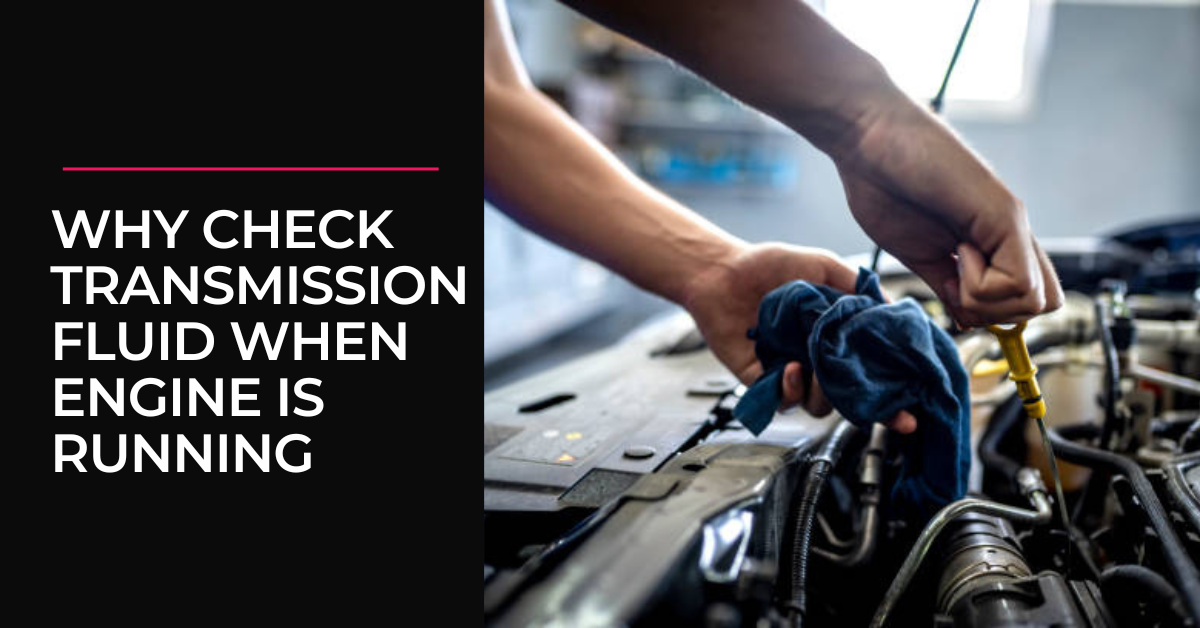 Why Check Transmission Fluid When Engine Is Running